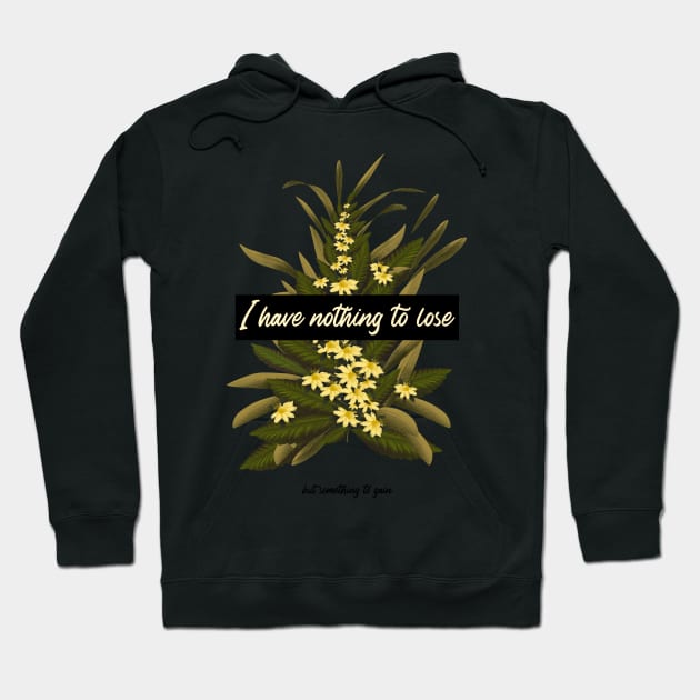 I Have Nothing To Lose But Something To Gain Hoodie by Precious Elements